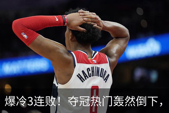 爆冷3连败！夺冠热门轰然倒下，字母哥14分，我必须承认4个事实