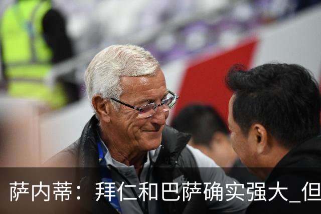 萨内蒂：拜仁和巴萨确实强大 但国米不会惧怕他们