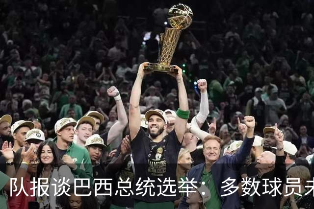 队报谈巴西总统选举：多数球员未表态，拉菲尼亚支持卢拉